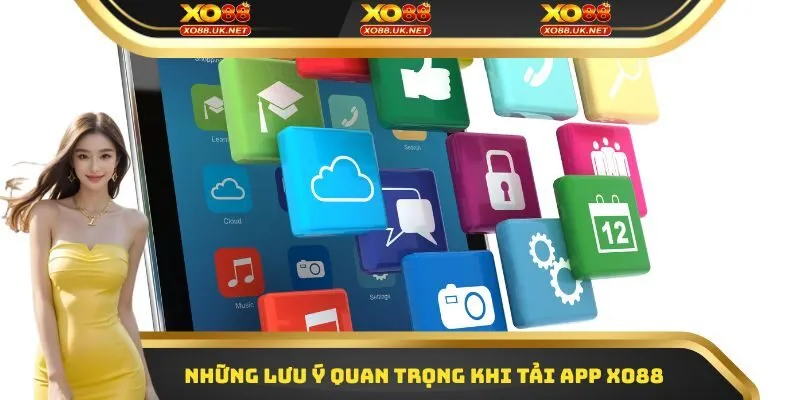 Những lưu ý quan trọng cần đặc biệt chú ý khi tải app Xo88