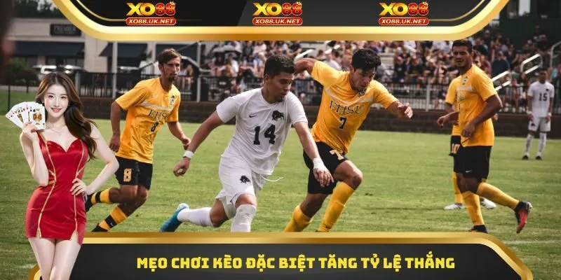 Mẹo chơi kèo đặc biệt tăng tỷ lệ thắng 