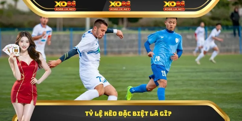 Tỷ lệ kèo đặc biệt là gì?